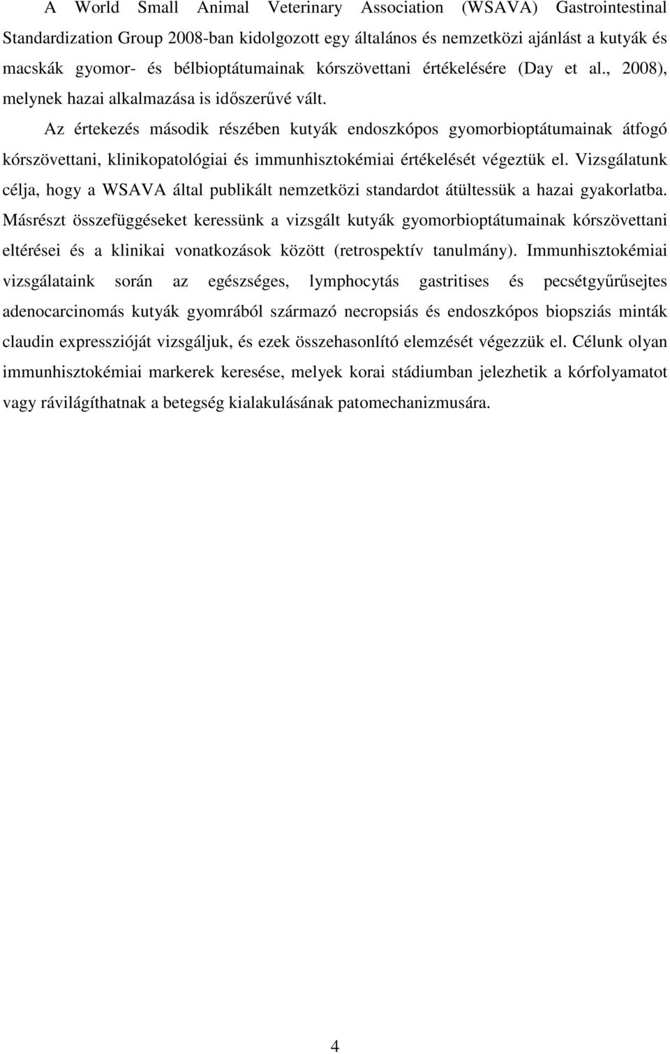 Az értekezés második részében kutyák endoszkópos gyomorbioptátumainak átfogó kórszövettani, klinikopatológiai és immunhisztokémiai értékelését végeztük el.