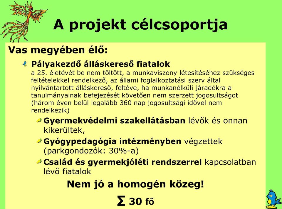 álláskereső, feltéve, ha munkanélküli járadékra a tanulmányainak befejezését követően nem szerzett jogosultságot (három éven belül legalább 360 nap