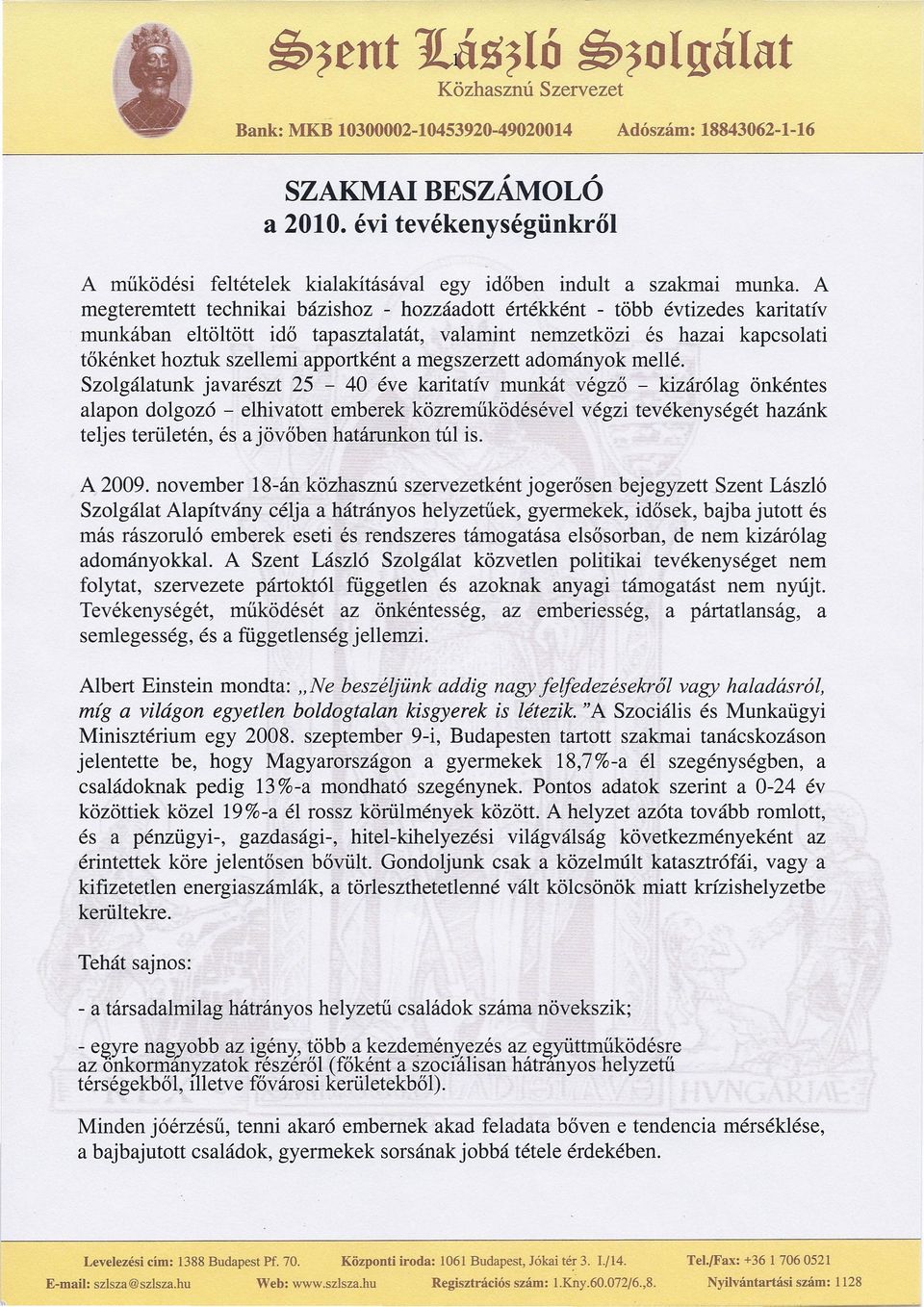 A megteremtett technikai bázishoz - hozzáadott értékként - több évtizedes karitatív munkában eltöltött idő tapasztalatát, valamint nemzetközi és hazai kapcsolati tőkénket hoztuk szellemi apportként a