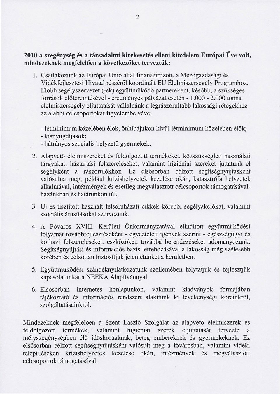 Előbb segélyszervezet (-ek) együttműködő partnereként, később, a szükséges források előteremtésévei - eredményes pályázat esetén - 1.000-2.