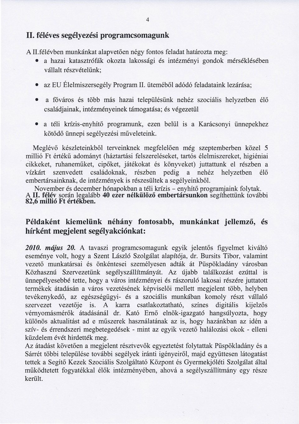 üteméből adódó feladataink lezárása; a főváros és több más hazai településünk nehéz szociális helyzetben élő családjainak, intézményeinek támogatása; és végezetül a téli krízis-enyhítő programunk,