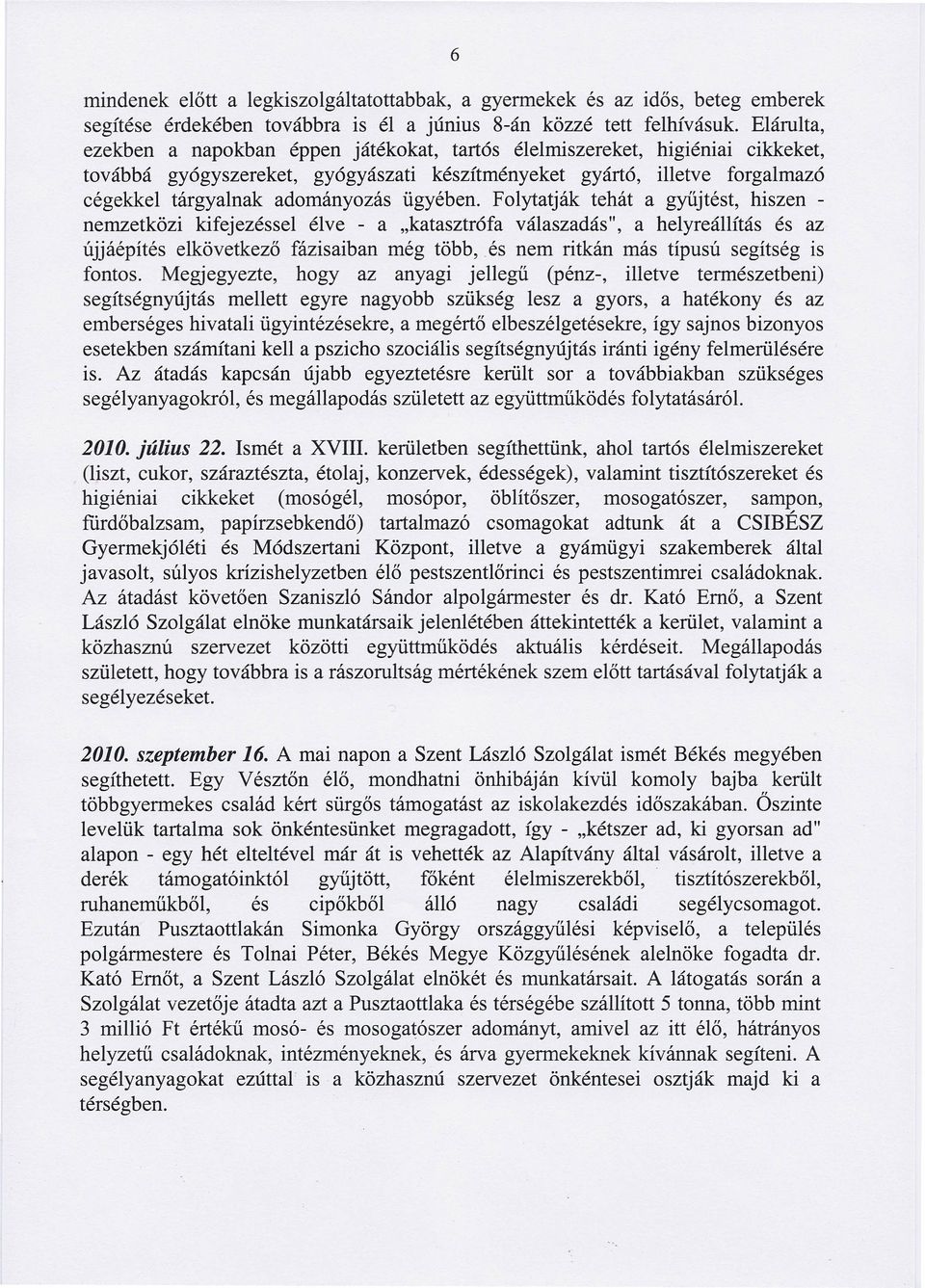 ügyében. Folytatják tehát a gyűjtést, hiszen nemzetközi kifejezéssel élve - a "katasztrófa válaszadás", a helyreállítás és az újjáépítés elkövetkező fázisaiban még több,.