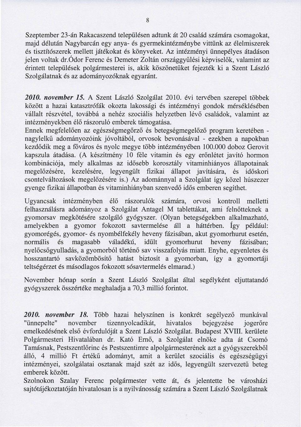ódor Ferenc és Demeter Zoltán országgyűlési képviselők, valamint az érintett települések polgármesterei is, akik köszönetüket fejezték ki a Szent László Szolgálatnak és az adományozóknak egyaránt.