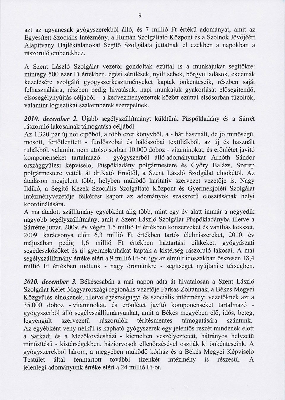 A Szent László Szolgálat vezetői gondoltak ezúttal is a munkájukat segítőkre: mintegy 500 ezer Ft értékben, égési sérülések, nyílt sebek, bőrgyulladások, ekcémák kezelésére szolgáló