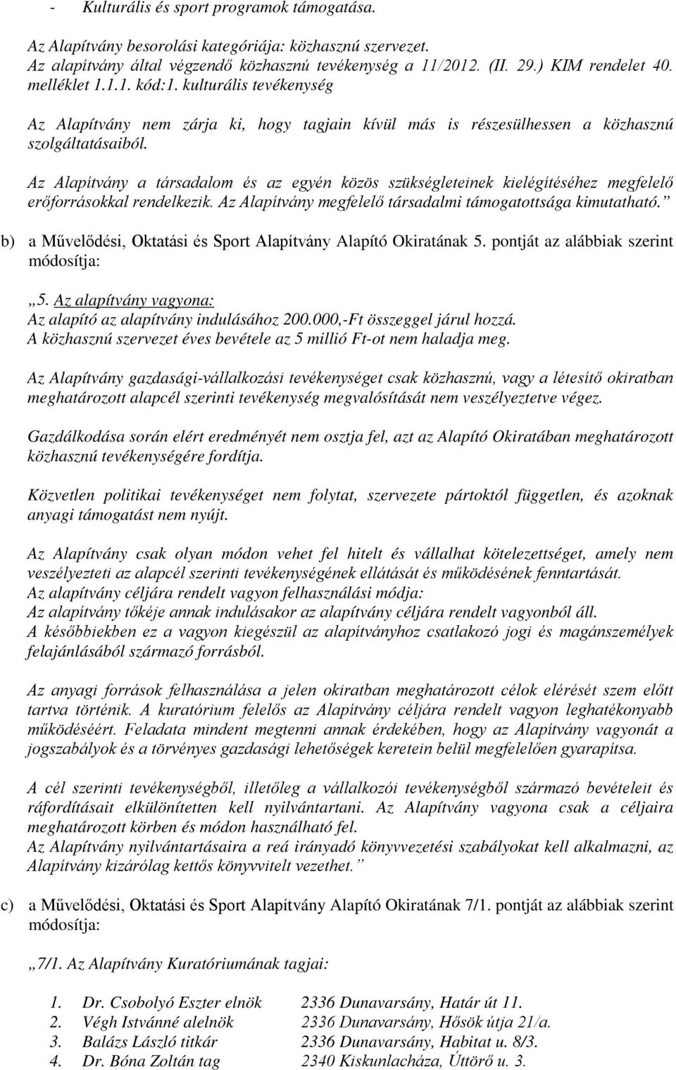 Az Alapítvány a társadalom és az egyén közös szükségleteinek kielégítéséhez megfelelő erőforrásokkal rendelkezik. Az Alapítvány megfelelő társadalmi támogatottsága kimutatható.