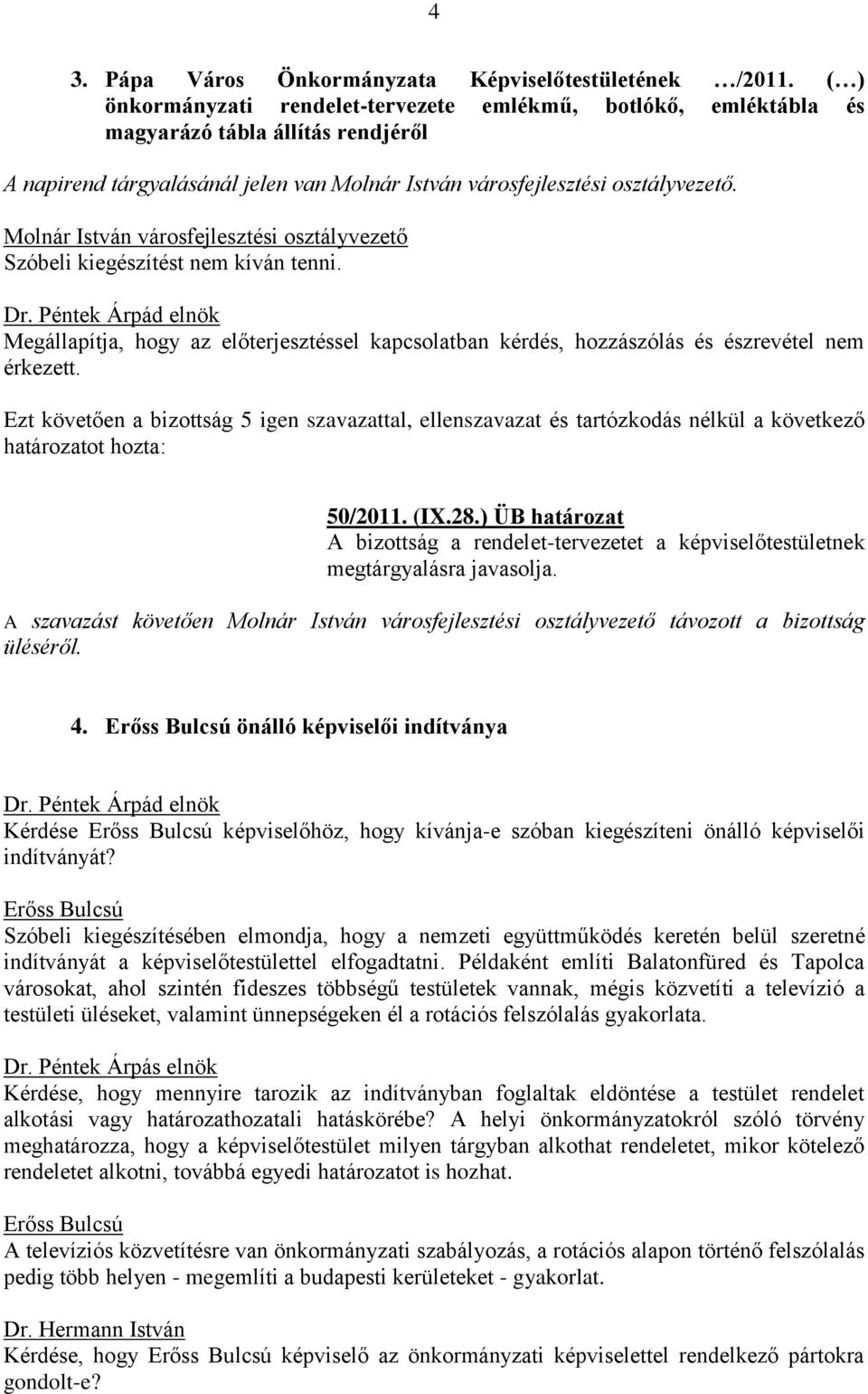 Molnár István városfejlesztési osztályvezető Szóbeli kiegészítést nem kíván tenni. Megállapítja, hogy az előterjesztéssel kapcsolatban kérdés, hozzászólás és észrevétel nem 50/2011. (IX.28.