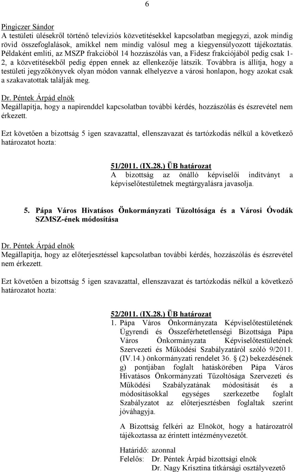 Továbbra is állítja, hogy a testületi jegyzőkönyvek olyan módon vannak elhelyezve a városi honlapon, hogy azokat csak a szakavatottak találják meg.