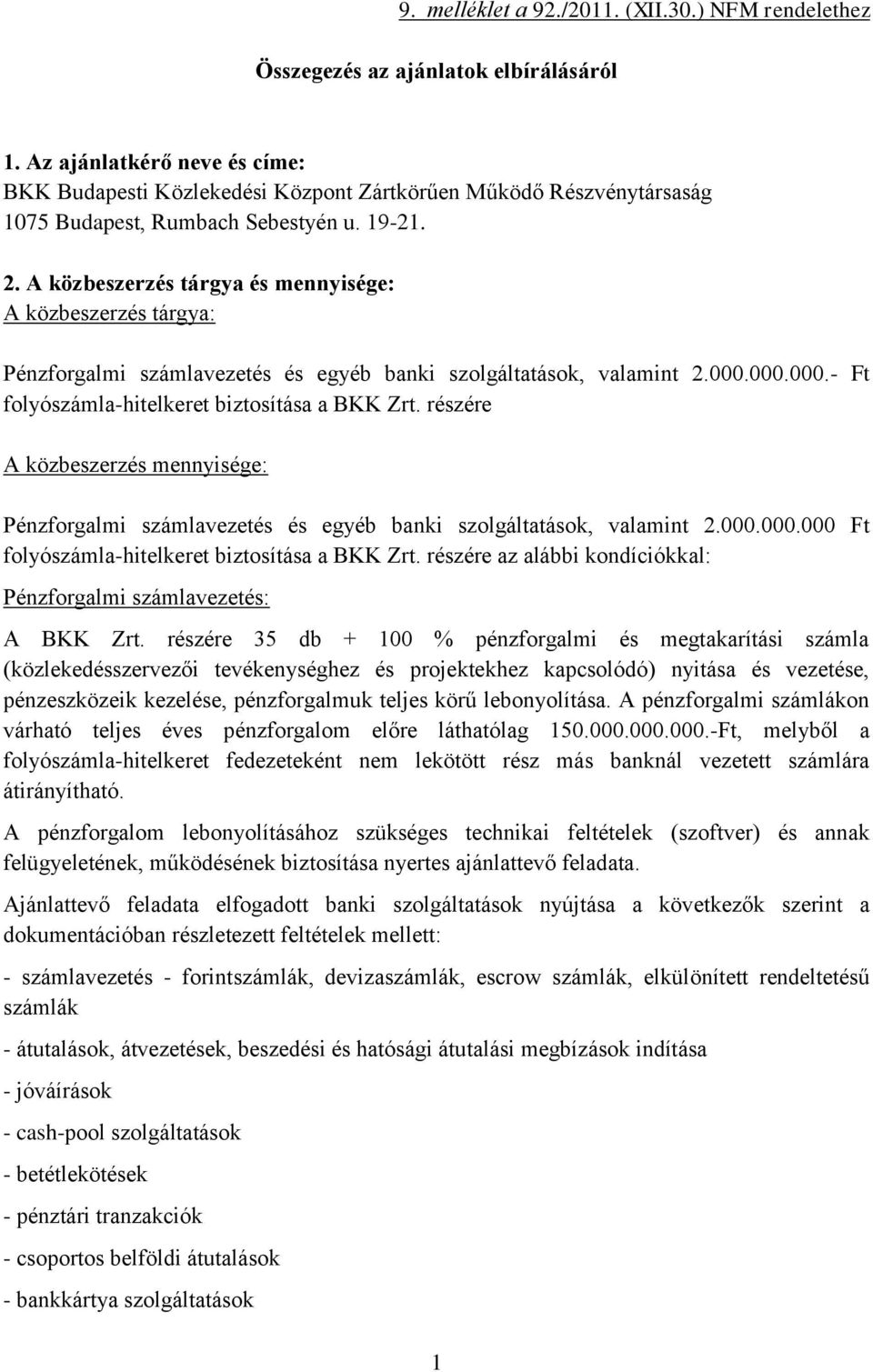 A közbeszerzés tárgya és mennyisége: A közbeszerzés tárgya: Pénzforgalmi számlavezetés és egyéb banki szolgáltatások, valamint 2.000.000.000.- Ft folyószámla-hitelkeret biztosítása a BKK Zrt.