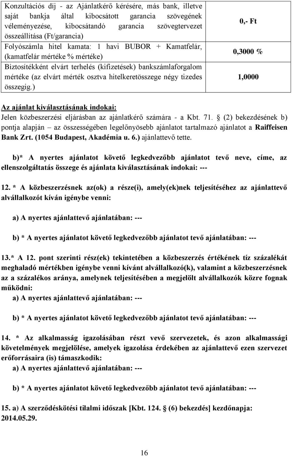 négy tizedes összegig.) 0,3000 % 1,0000 Az ajánlat kiválasztásának indokai: Jelen közbeszerzési eljárásban az ajánlatkérő számára - a Kbt. 71.