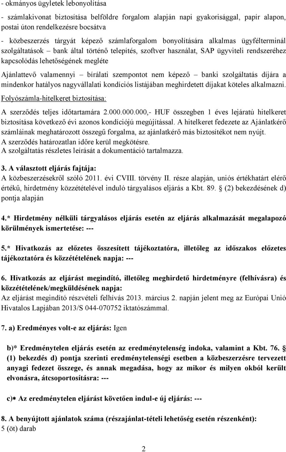 valamennyi bírálati szempontot nem képező banki szolgáltatás díjára a mindenkor hatályos nagyvállalati kondíciós listájában meghirdetett díjakat köteles alkalmazni.