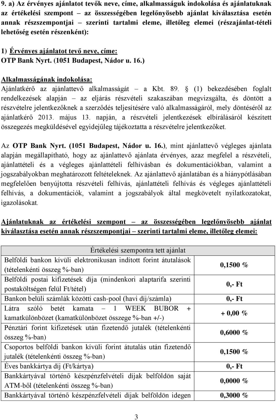 ) Alkalmasságának indokolása: Ajánlatkérő az ajánlattevő alkalmasságát a Kbt. 89.