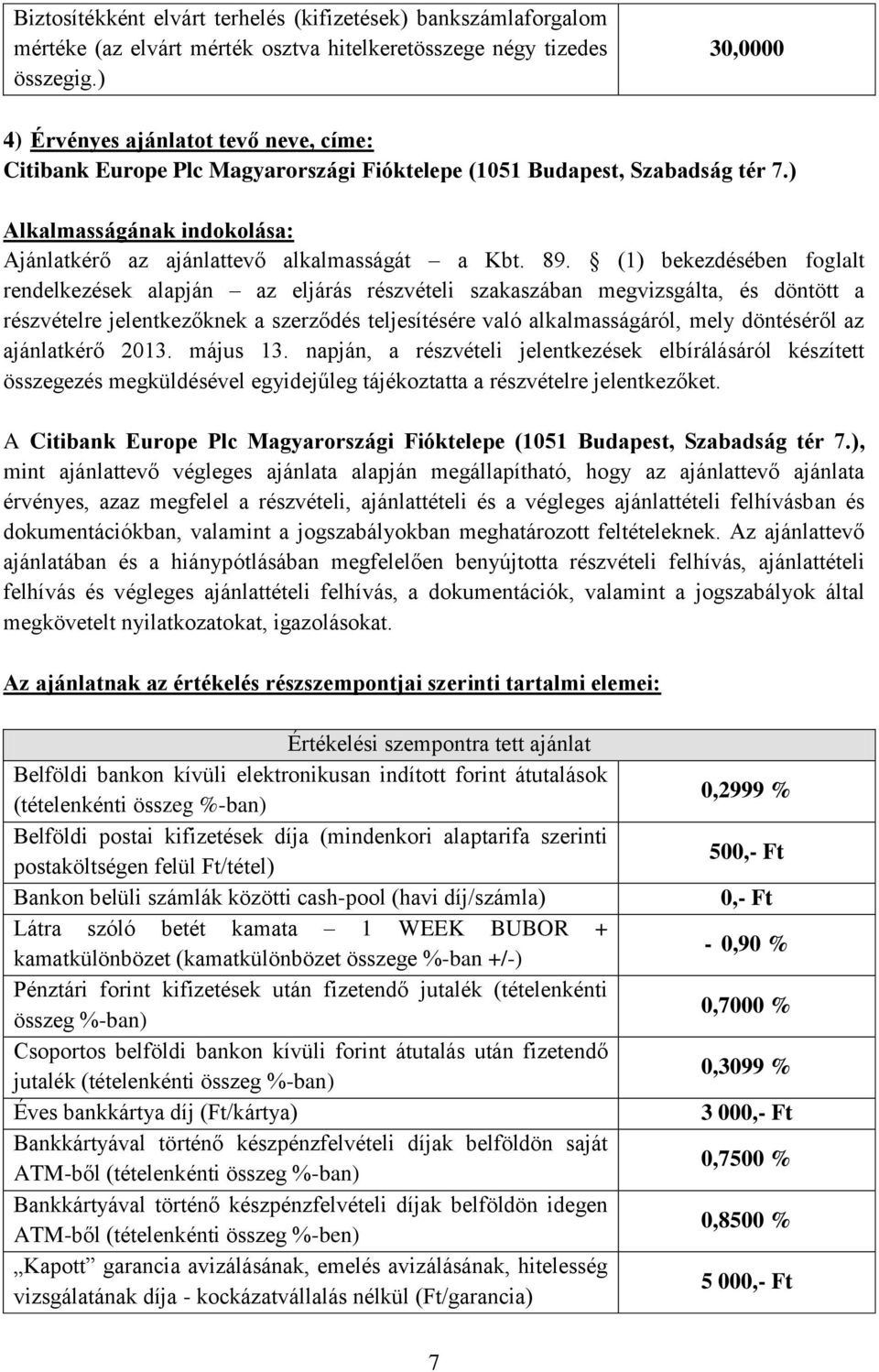 ) Alkalmasságának indokolása: Ajánlatkérő az ajánlattevő alkalmasságát a Kbt. 89.