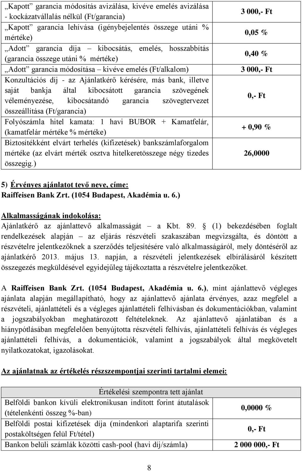 kibocsátott garancia szövegének véleményezése, kibocsátandó garancia szövegtervezet összeállítása (Ft/garancia) Folyószámla hitel kamata: 1 havi BUBOR + Kamatfelár, (kamatfelár mértéke % mértéke)