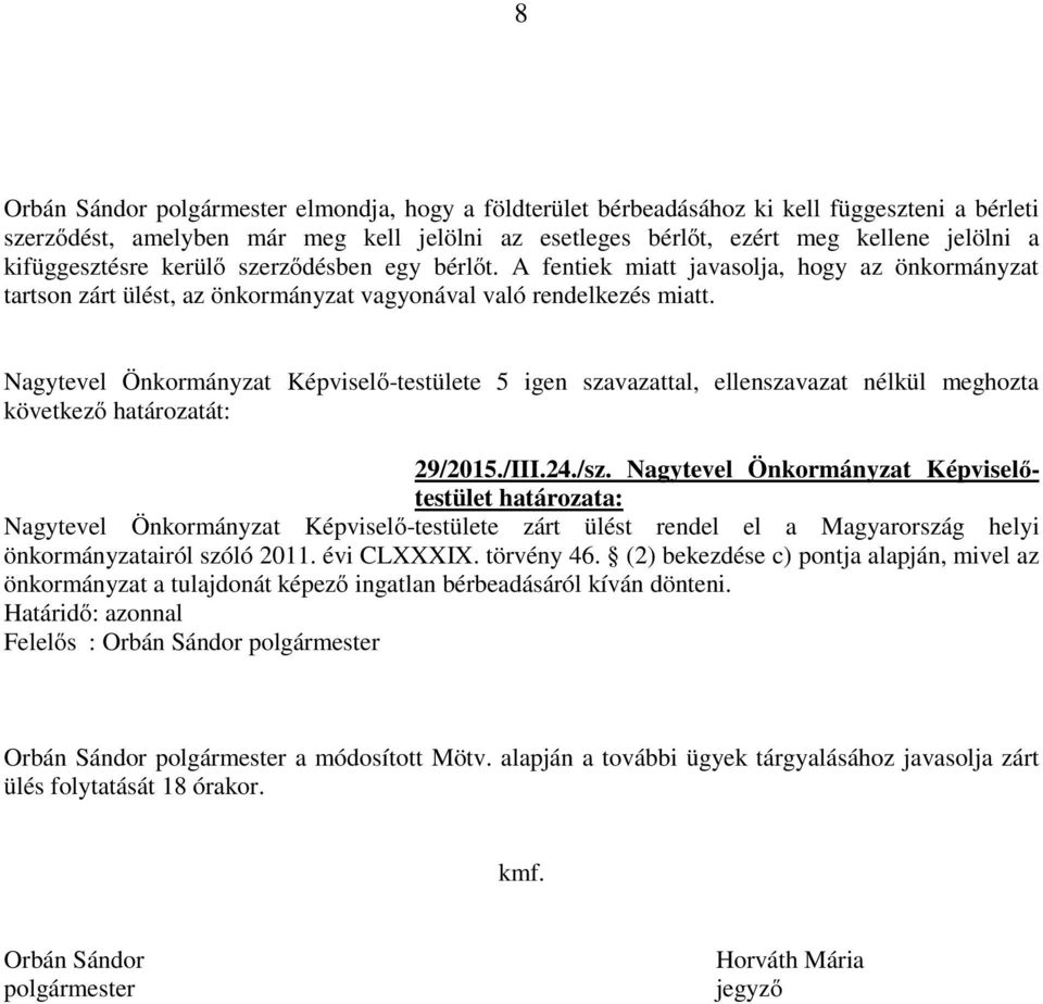 Nagytevel Önkormányzat Képviselőtestület Nagytevel Önkormányzat Képviselő-testülete zárt ülést rendel el a Magyarország helyi önkormányzatairól szóló 2011. évi CLXXXIX. törvény 46.