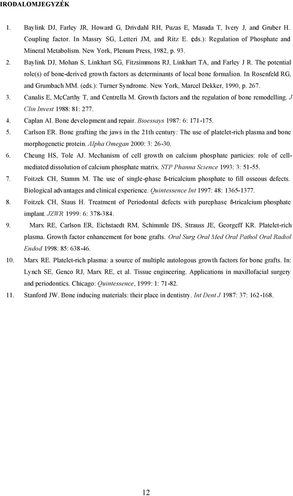 The potential role(s) of bone-derived growth factors as determinants of local bone formaíion. In Rosenfeld RG, and Grumbach MM. (eds.): Turner Syndrome. New York, Marcel Dekker, 1990, p. 267. 3.