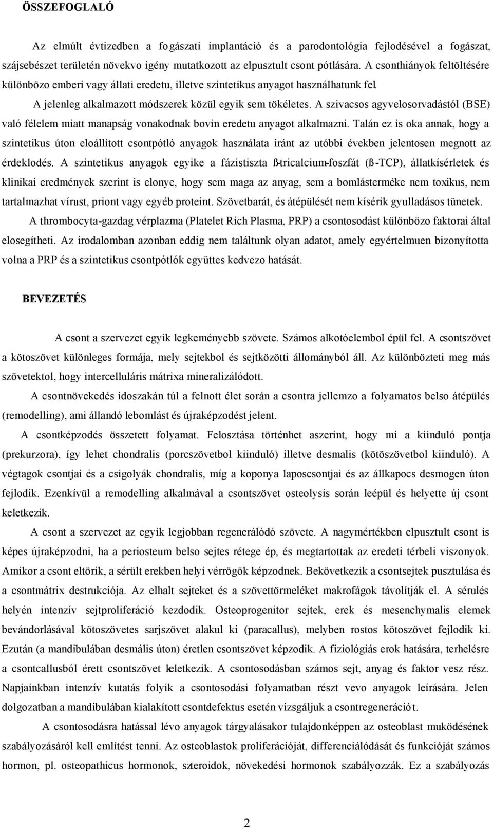 A szivacsos agyvelosorvadástól (BSE) való félelem miatt manapság vonakodnak bovin eredetu anyagot alkalmazni.