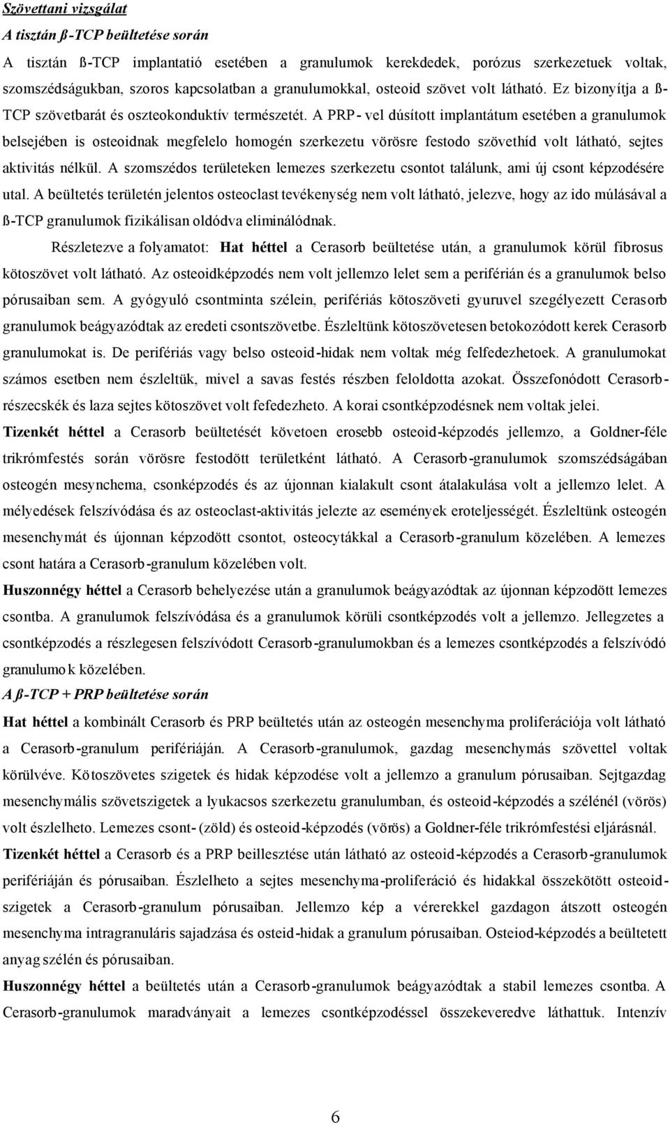A PRP- vel dúsított implantátum esetében a granulumok belsejében is osteoidnak megfelelo homogén szerkezetu vörösre festodo szövethíd volt látható, sejtes aktivitás nélkül.