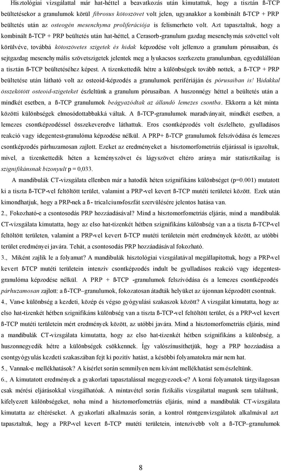 Azt tapasztaltuk, hogy a kombinált ß-TCP + PRP beültetés után hat-héttel, a Cerasorb-granulum gazdag mesenchymás szövettel volt körülvéve, továbbá kötoszövetes szigetek és hidak képzodése volt