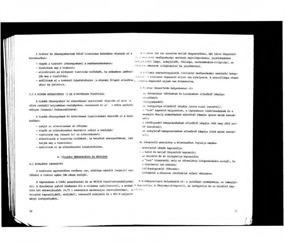 .maiott mezőgazdasági eszközök megvilágitására, jelzőlánpákkal Mly/.H jelző lánpa, irányjelzők, féklánpa, rendszámtábla-világítás/, az l ' műszerek világításával és jelzőkürttel.
