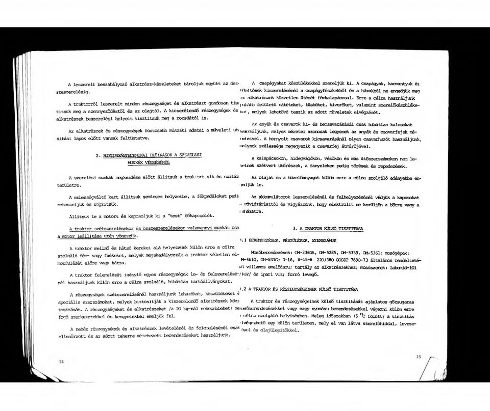 Erre a célra használjunk A traktorról leszerelt minden részegységet és alkatrészt gondosan tis; felületü rátéteket, tüskéket, kiverőket, valamint szerelőkészüléketitsuk meg a szennyeződéstől és az