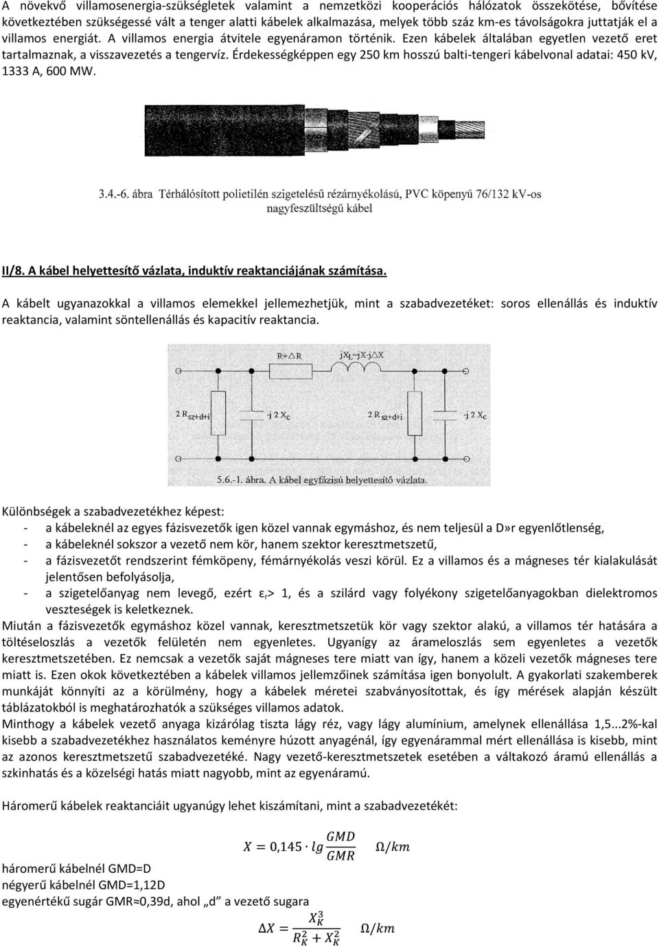 Érdekességképpen egy 250 km hosszú balti-tengeri kábelvonal adatai: 450 kv, 1333 A, 600 MW. II/8. A kábel helyettesítő vázlata, induktív reaktanciájának számítása.