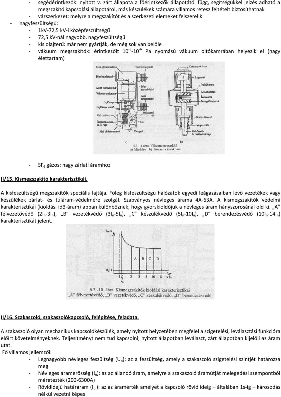 a megszakítót és a szerkezeti elemeket felszerelik - nagyfeszültségű: - 1kV-72,5 kv-i középfeszültségű - 72,5 kv-nál nagyobb, nagyfeszültségű - kis olajterű: már nem gyártják, de még sok van belőle -