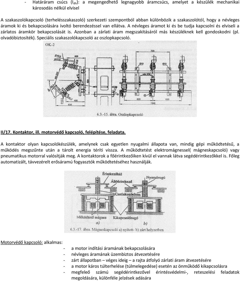 Azonban a zárlati áram megszakításáról más készüléknek kell gondoskodni (pl. olvadóbiztosíték). Speciális szakaszolókapcsoló az oszlopkapcsoló. II/17. Kontaktor, ill.