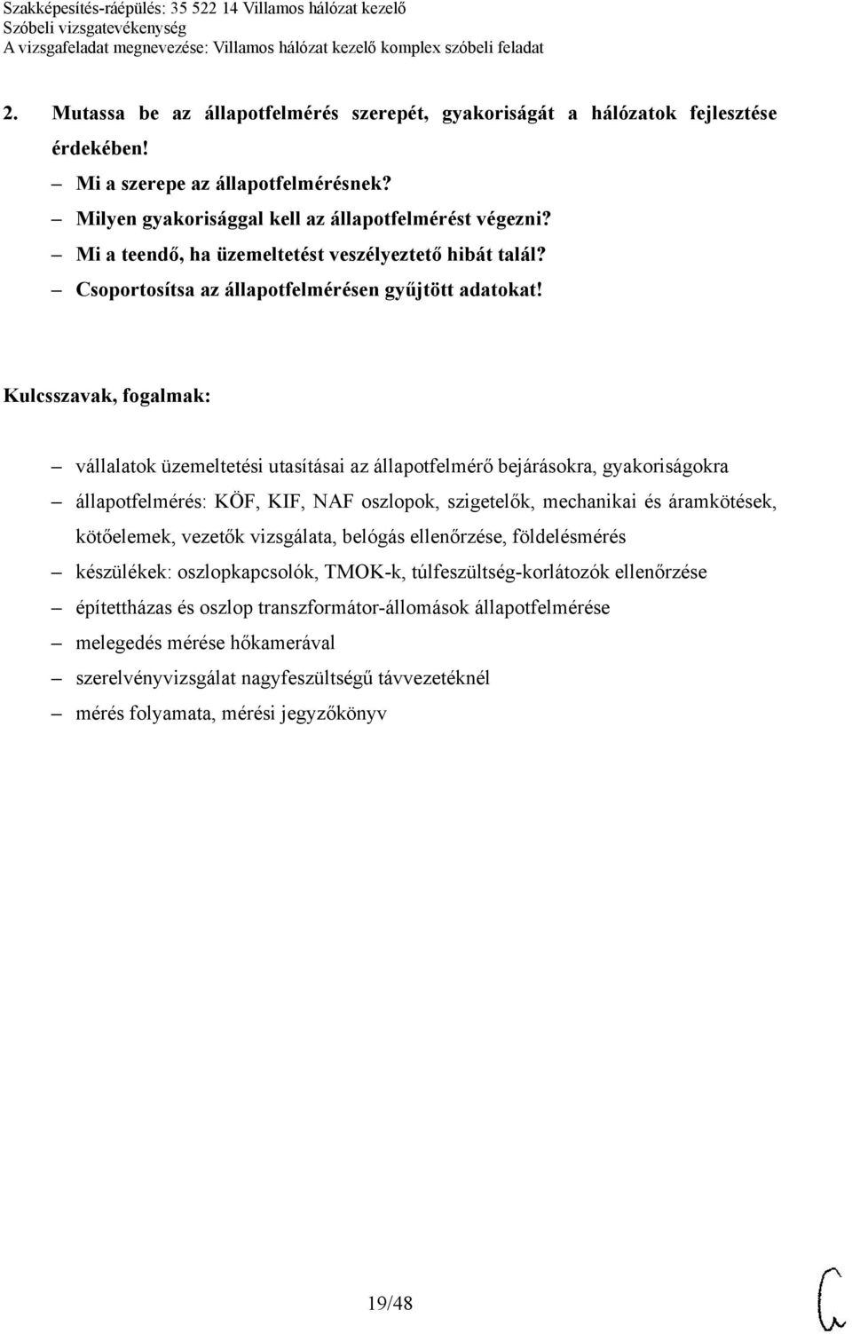 vállalatok üzemeltetési utasításai az állapotfelmérő bejárásokra, gyakoriságokra állapotfelmérés: KÖF, KIF, NAF oszlopok, szigetelők, mechanikai és áramkötések, kötőelemek, vezetők vizsgálata,