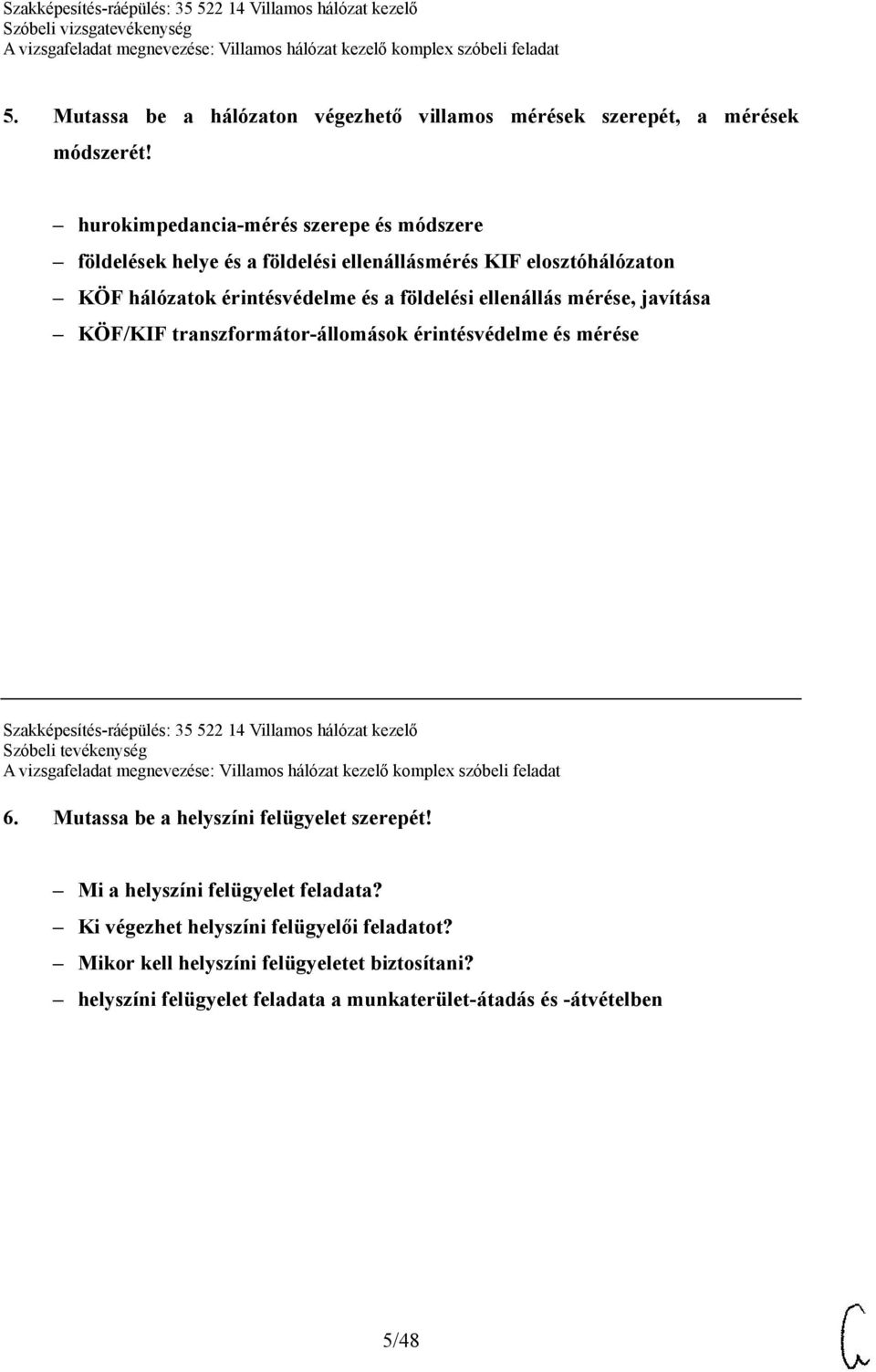 ellenállás mérése, javítása KÖF/KIF transzformátor-állomások érintésvédelme és mérése Szakképesítés-ráépülés: 35 522 14 Villamos hálózat kezelő Szóbeli