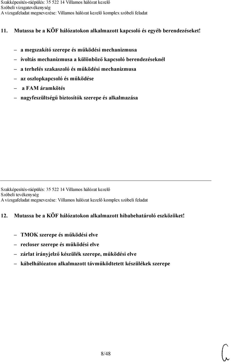 oszlopkapcsoló és működése a FAM áramkötés nagyfeszültségű biztosítók szerepe és alkalmazása Szakképesítés-ráépülés: 35 522 14 Villamos hálózat kezelő Szóbeli