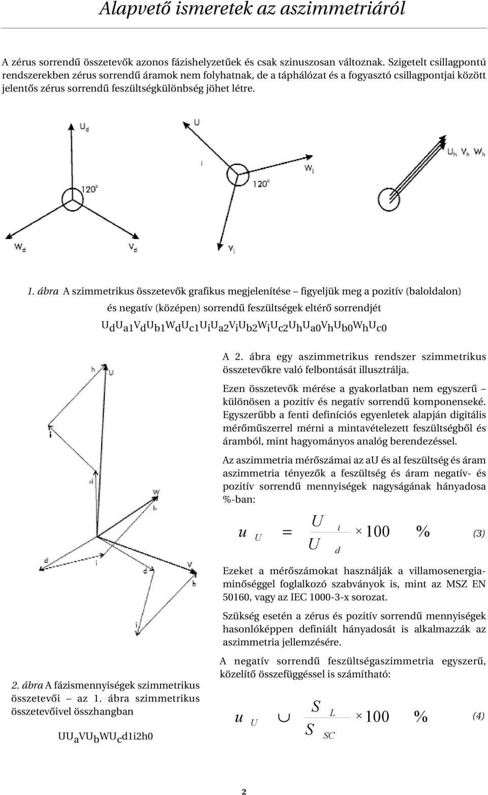 ábra A szimmetrikus összetevôk grafikus megjelenítése figyeljük meg a pozitív (baloldalon) és negatív (középen) sorrendû feszültségek eltérô sorrendjét d a V d b W d c i a2 V i b2 W i c2 h a0 V h b0