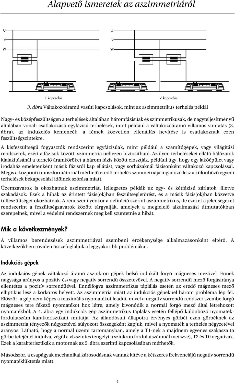 csatlakozású egyfázisú terhelések, mint például a váltakozóáramú villamos vontatás (3. ábra), az indukciós kemencék, a fémek közvetlen ellenállás hevítése is csatlakoznak ezen feszültségszintekre.