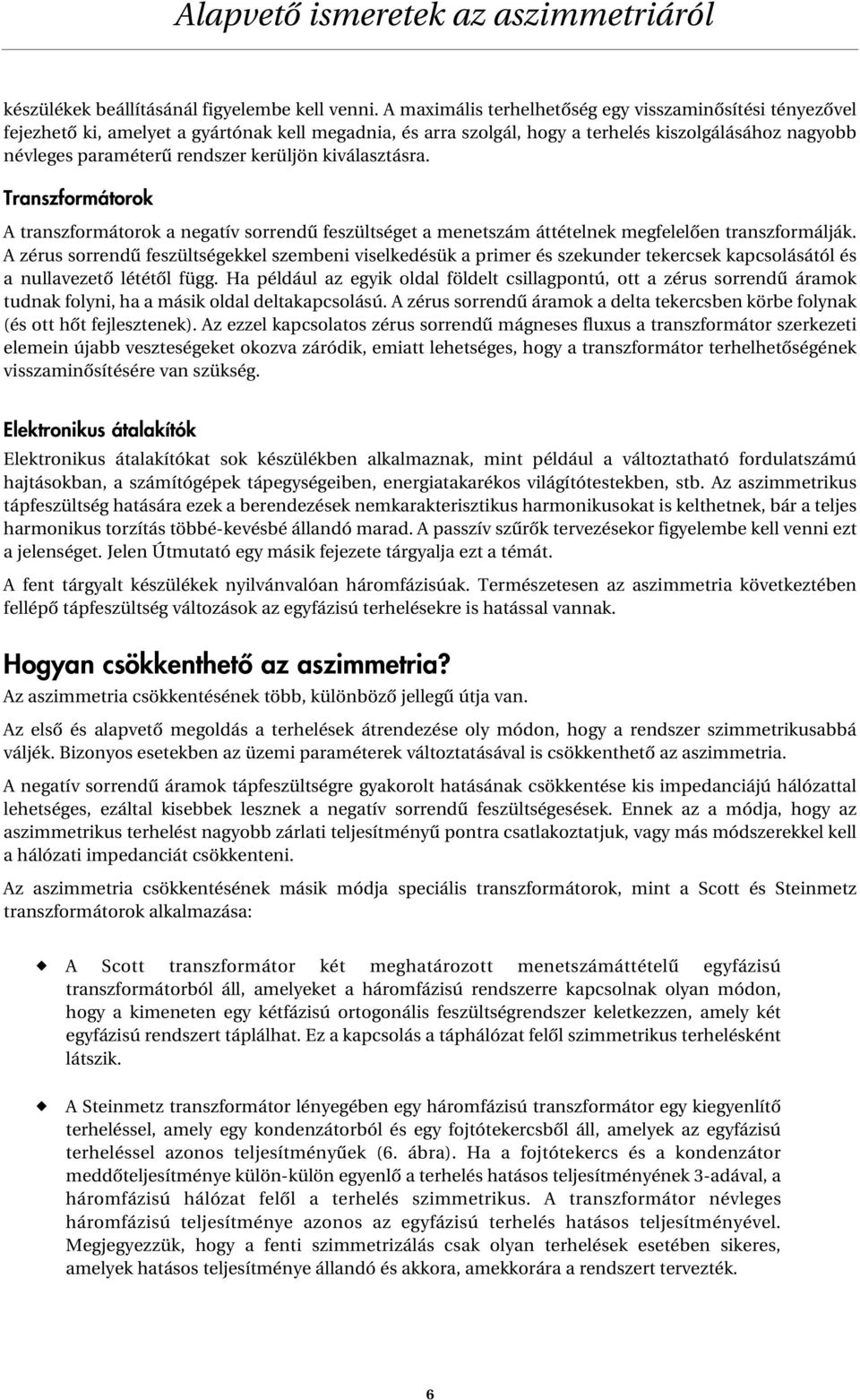 kerüljön kiválasztásra. Transzformátorok A transzformátorok a negatív sorrendû feszültséget a menetszám áttételnek megfelelôen transzformálják.