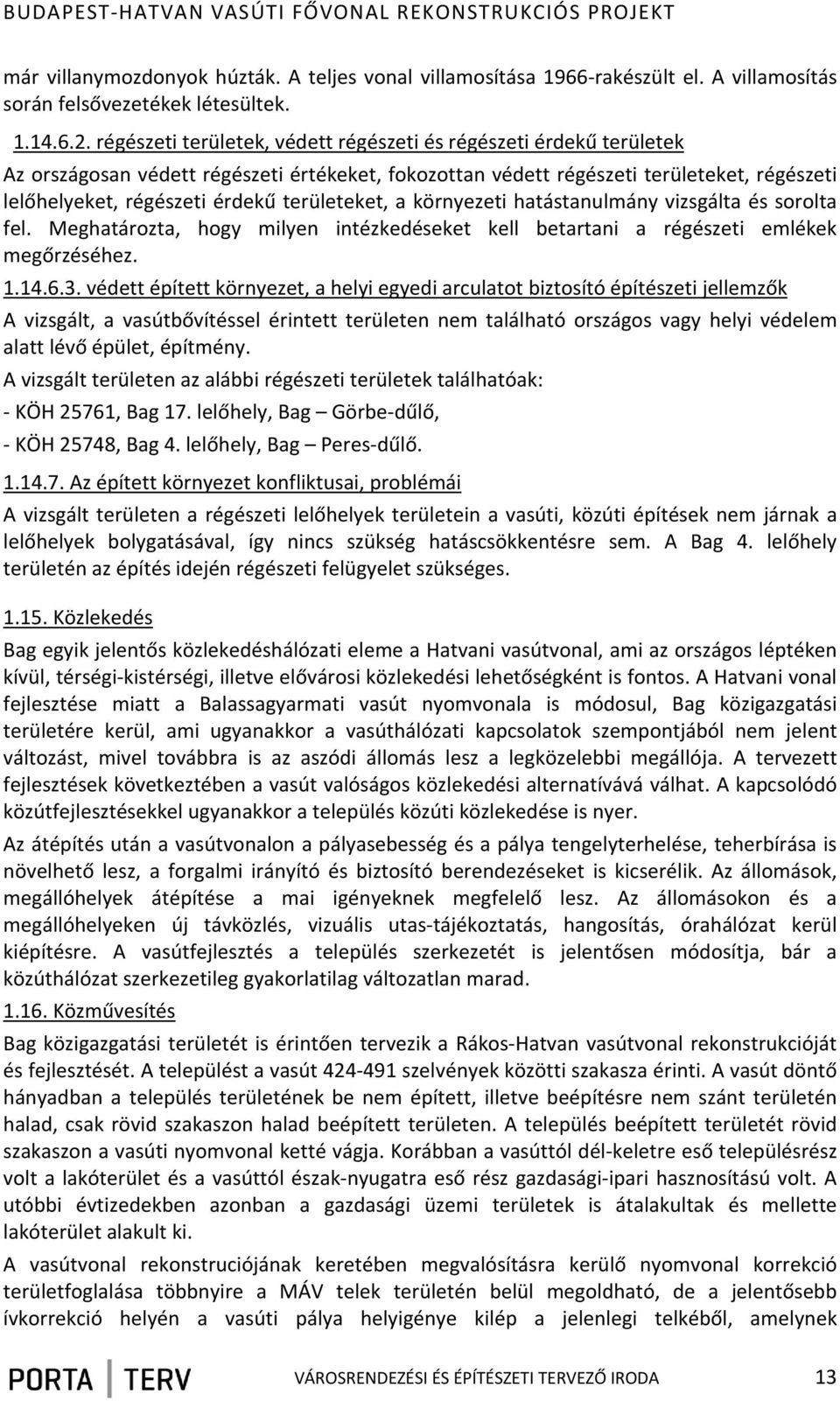 területeket, a környezeti hatástanulmány vizsgálta és sorolta fel. Meghatározta, hogy milyen intézkedéseket kell betartani a régészeti emlékek megőrzéséhez. 1.14.6.3.