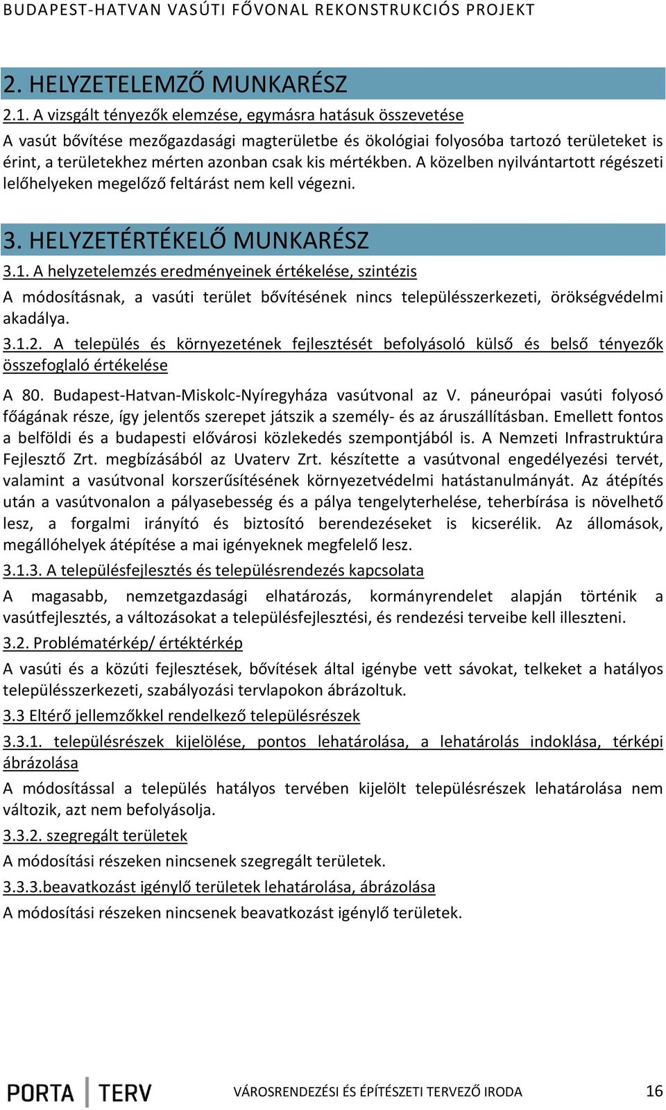 mértékben. A közelben nyilvántartott régészeti lelőhelyeken megelőző feltárást nem kell végezni. 3. HELYZETÉRTÉKELŐ MUNKARÉSZ 3.1.