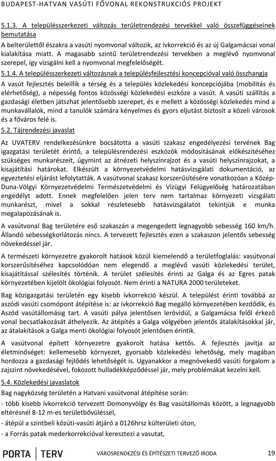 miatt. A magasabb szintű területrendezési tervekben a meglévő nyomvonal szerepel, így vizsgálni kell a nyomvonal megfelelőségét. 5.1.4.