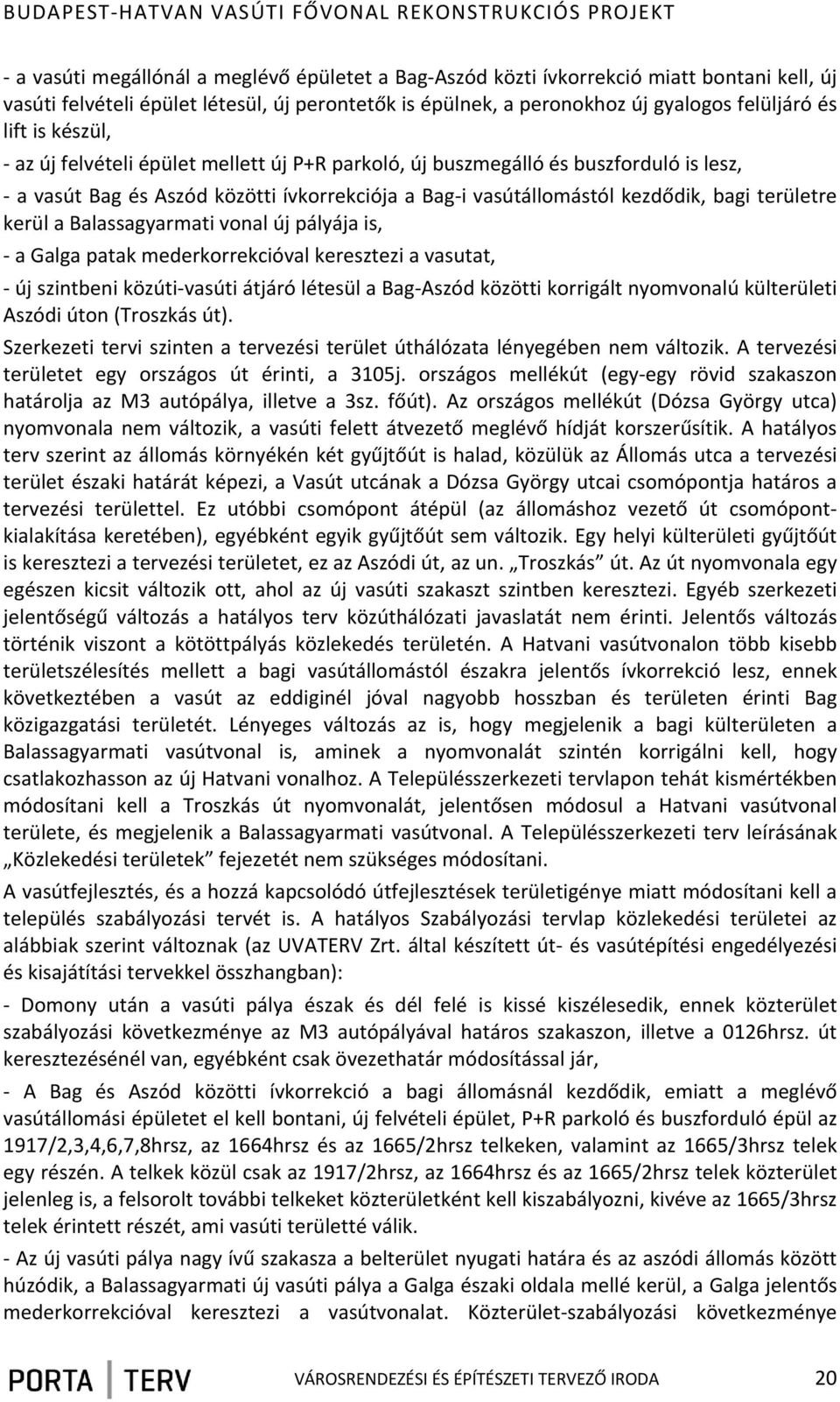 Balassagyarmati vonal új pályája is, a Galga patak mederkorrekcióval keresztezi a vasutat, új szintbeni közúti vasúti átjáró létesül a Bag Aszód közötti korrigált nyomvonalú külterületi Aszódi úton