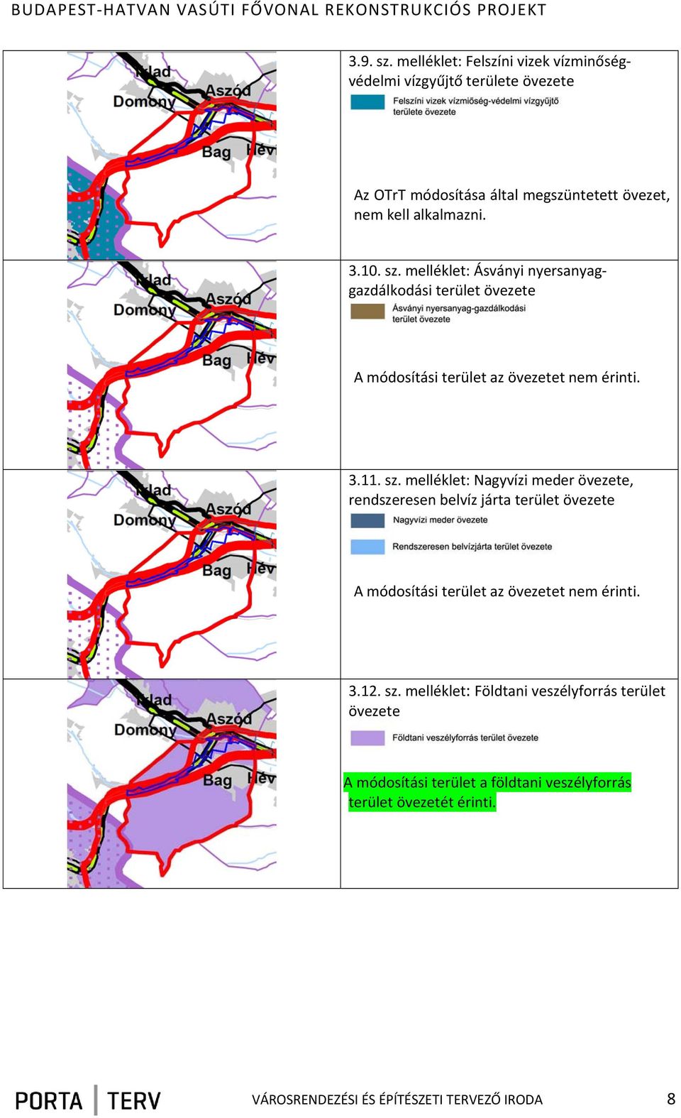 10. sz. melléklet: Ásványi nyersanyaggazdálkodási terület övezete A módosítási terület az övezetet nem érinti. 3.11. sz. melléklet: Nagyvízi meder övezete, rendszeresen belvíz járta terület övezete A módosítási terület az övezetet nem érinti.