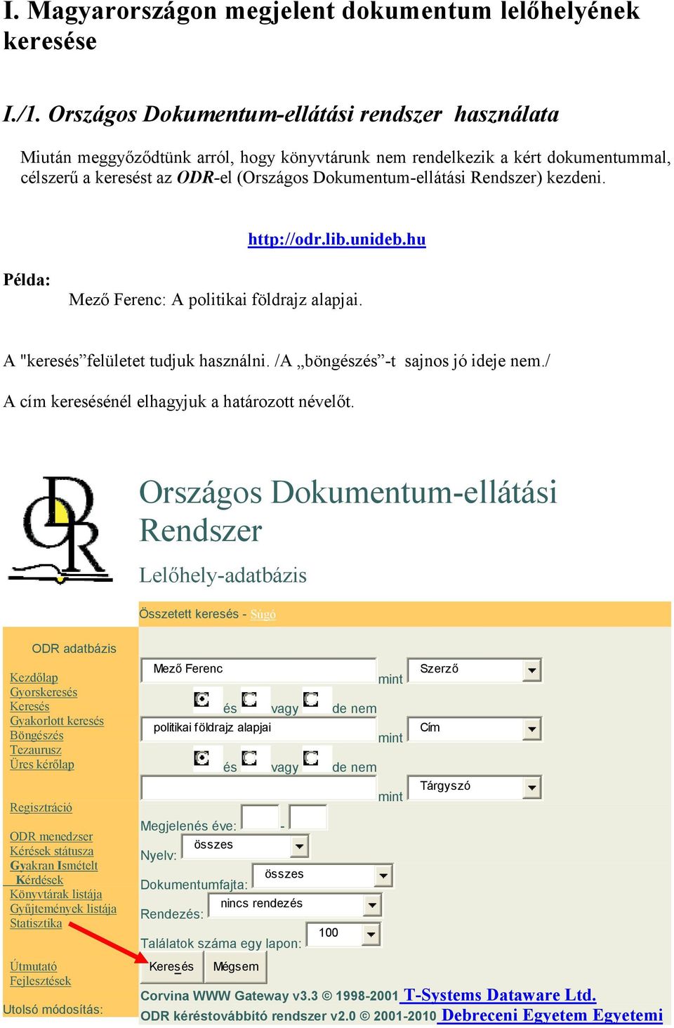 Rendszer) kezdeni. http://odr.lib.unideb.hu Példa: Mezı Ferenc: A politikai földrajz alapjai. A "keresés felületet tudjuk használni. /A böngészés -t sajnos jó ideje nem.