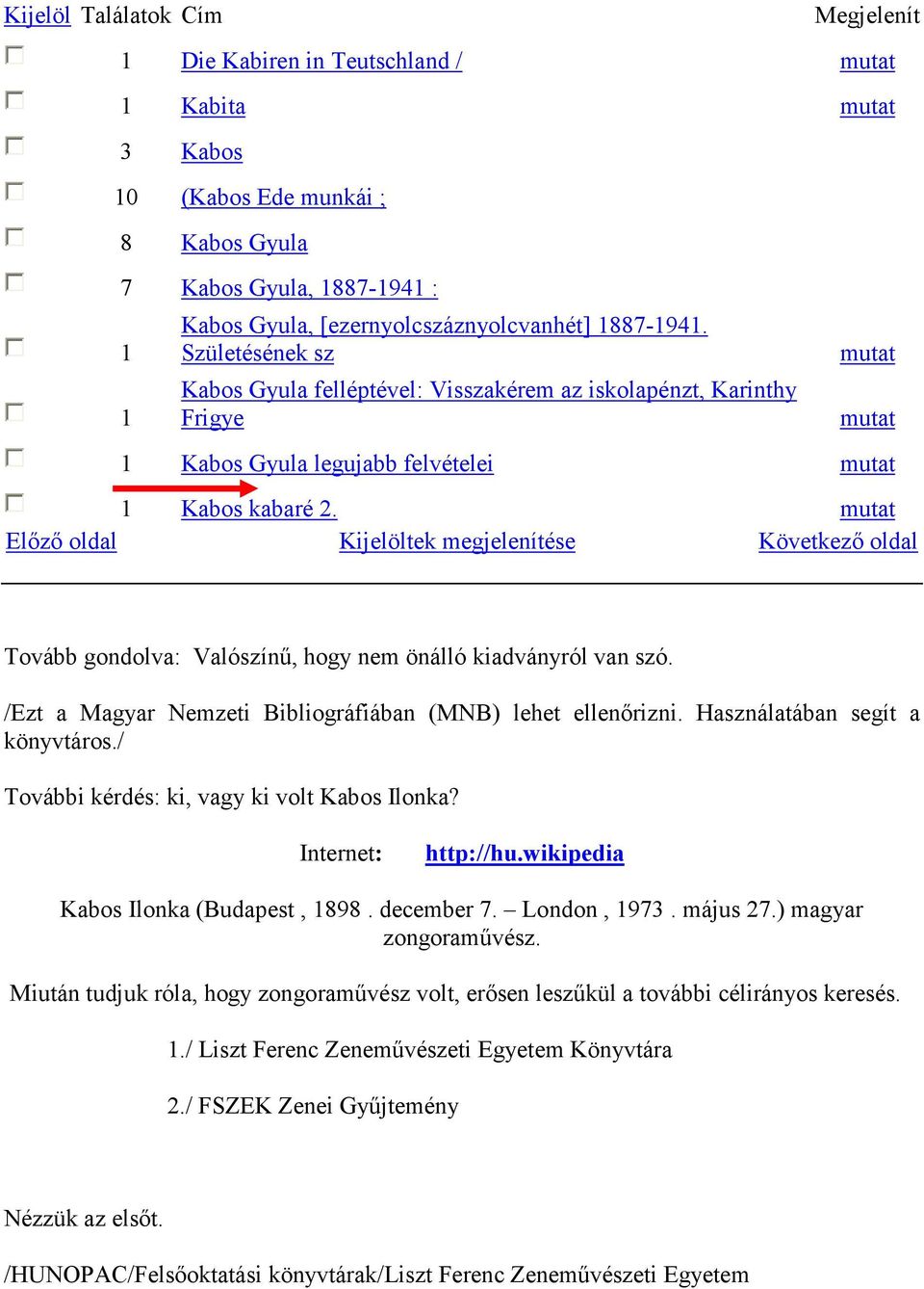 mutat Elızı oldal Kijelöltek megjelenítése Következı oldal Tovább gondolva: Valószínő, hogy nem önálló kiadványról van szó. /Ezt a Magyar Nemzeti Bibliográfiában (MNB) lehet ellenırizni.