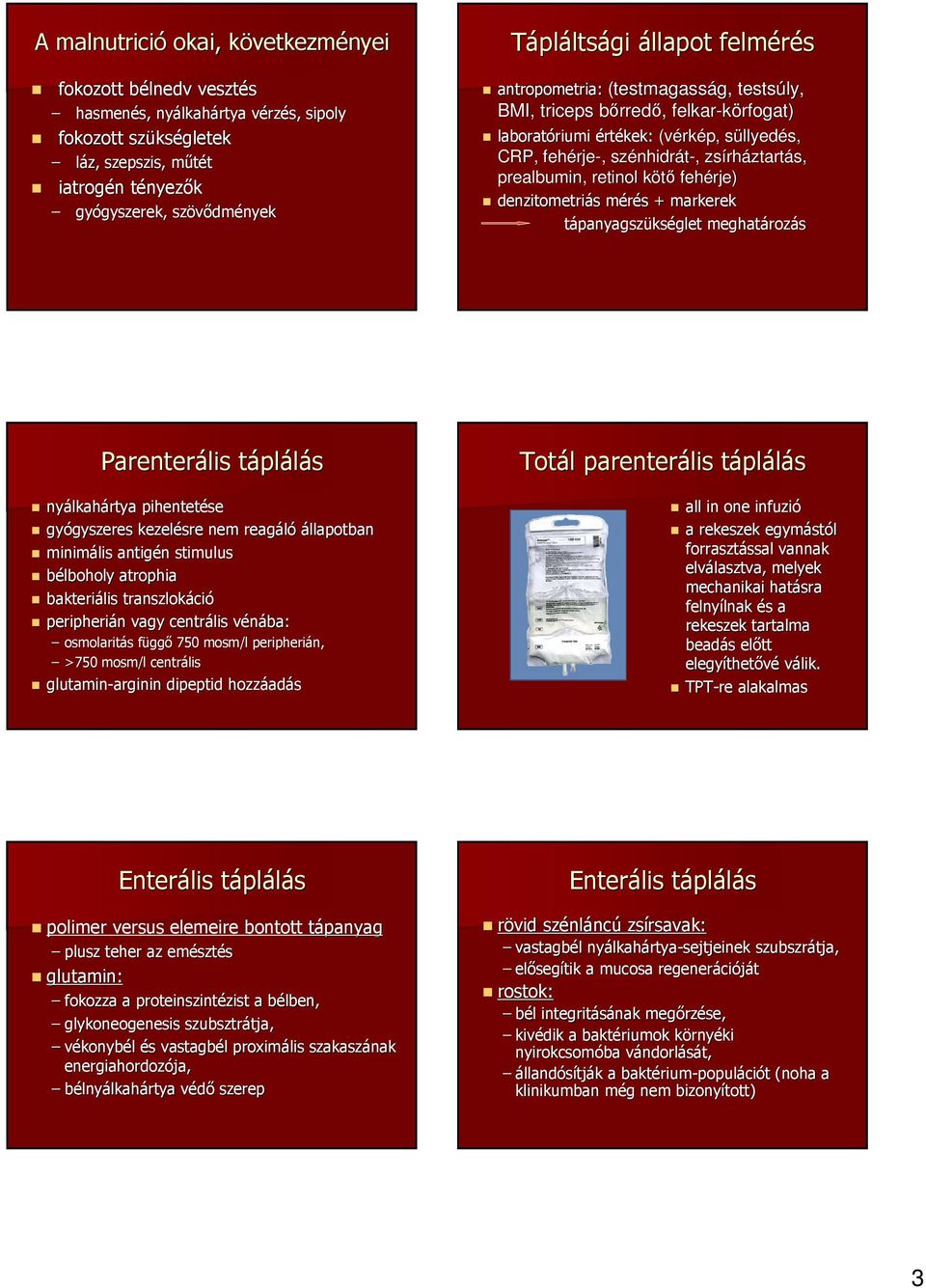 prealbumin, retinol kötő fehérje) denzitometriás mérés + markerek tápanyagszükséglet meghatározás Parenterális táplálás nyálkahártya pihentetése gyógyszeres kezelésre nem reagáló állapotban minimális