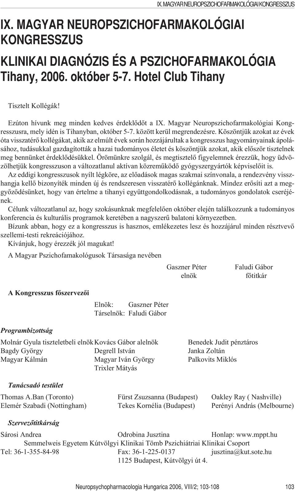Köszöntjük azokat az évek óta visszatérõ kollégákat, akik az elmúlt évek során hozzájárultak a kongresszus hagyományainak ápolásához, tudásukkal gazdagították a hazai tudományos életet és köszöntjük