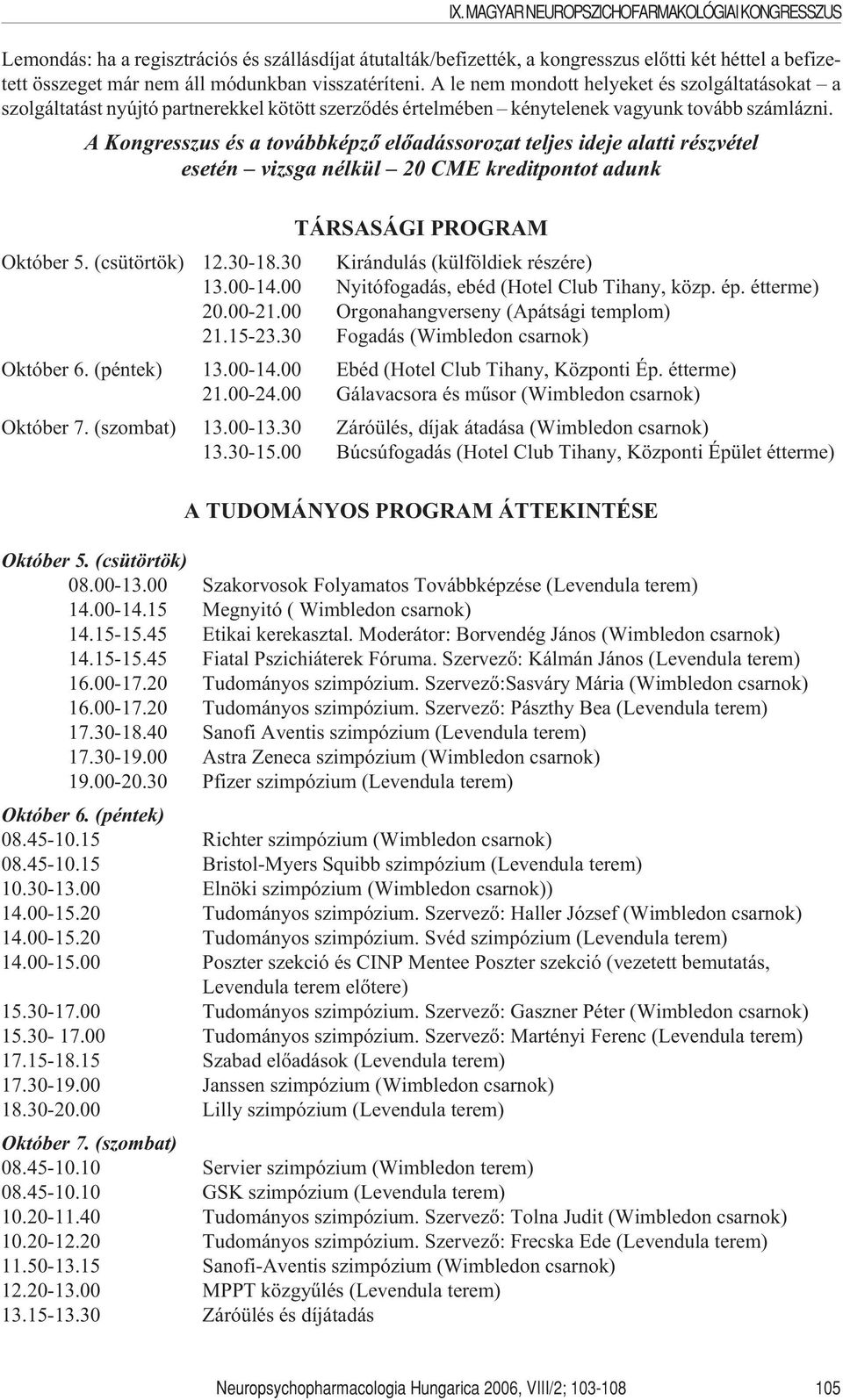 A Kongresszus és a továbbképzõ elõadássorozat teljes ideje alatti részvétel esetén vizsga nélkül 20 CME kreditpontot adunk TÁRSASÁGI PROGRAM Október 5. (csütörtök) 12.30-18.
