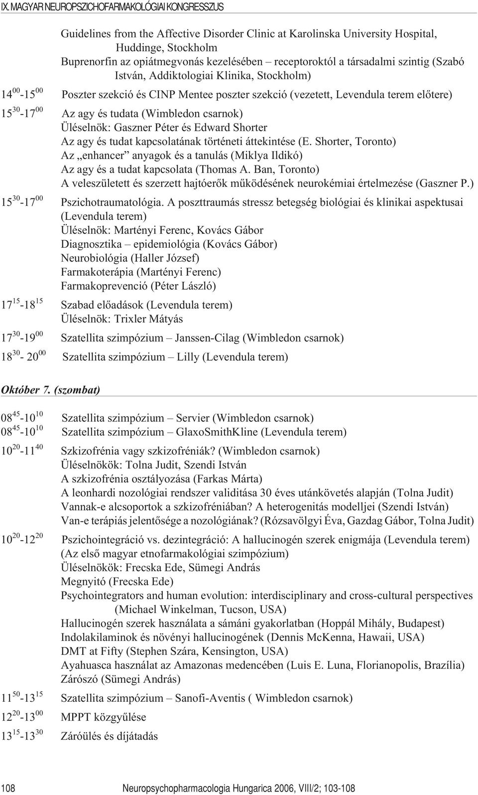 Péter és Edward Shorter Az agy és tudat kapcsolatának történeti áttekintése (E. Shorter, Toronto) Az enhancer anyagok és a tanulás (Miklya Ildikó) Az agy és a tudat kapcsolata (Thomas A.