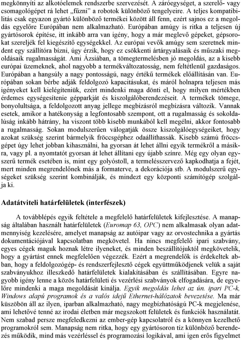 Európában amúgy is ritka a teljesen új gyártósorok építése, itt inkább arra van igény, hogy a már meglevő gépeket, gépsorokat szereljék fel kiegészítő egységekkel.