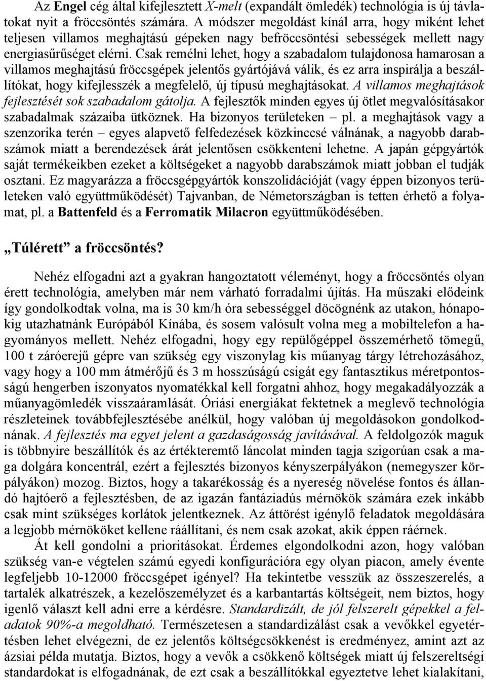 Csak remélni lehet, hogy a szabadalom tulajdonosa hamarosan a villamos meghajtású fröccsgépek jelentős gyártójává válik, és ez arra inspirálja a beszállítókat, hogy kifejlesszék a megfelelő, új