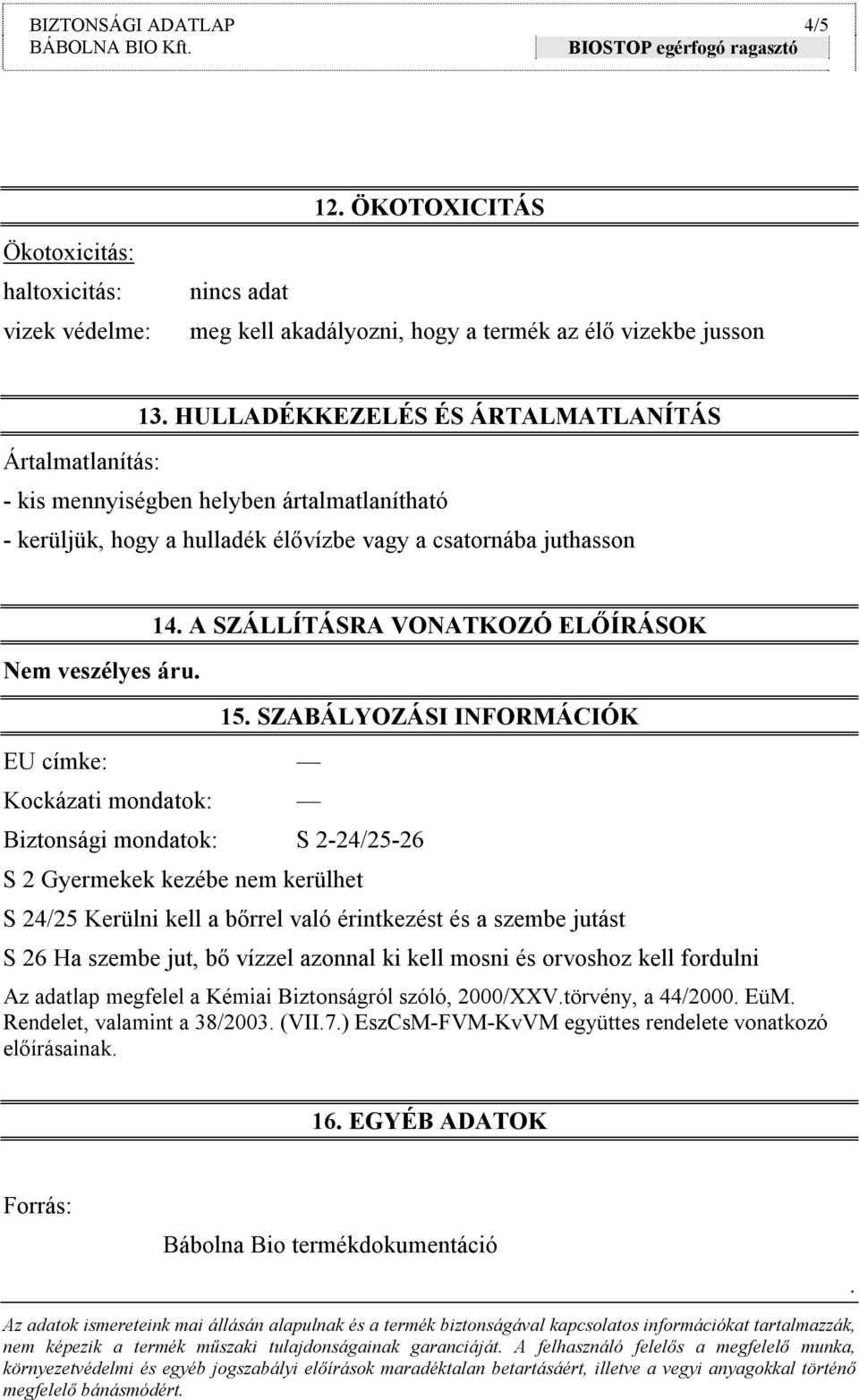 A SZÁLLÍTÁSRA VONATKOZÓ ELŐÍRÁSOK EU címke: Kockázati mondatok: Biztonsági mondatok: S 2-24/25-26 S 2 Gyermekek kezébe nem kerülhet 15.