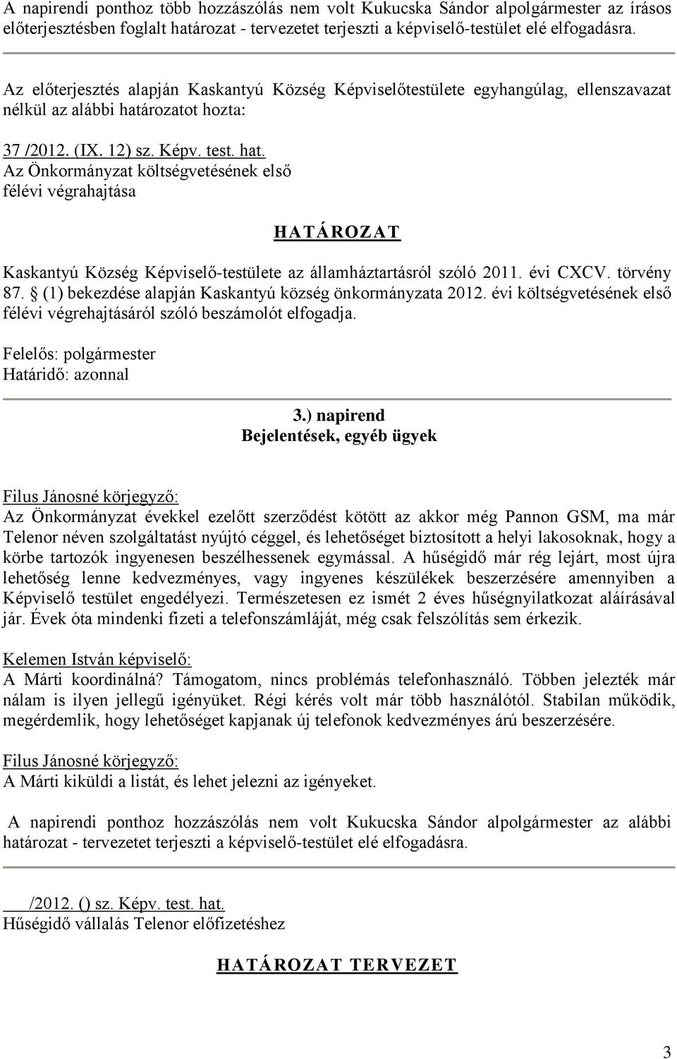 rozatot hozta: 37 /2012. (IX. 12) sz. Képv. test. hat. Az Önkormányzat költségvetésének első félévi végrahajtása HATÁROZAT Kaskantyú Község Képviselő-testülete az államháztartásról szóló 2011.