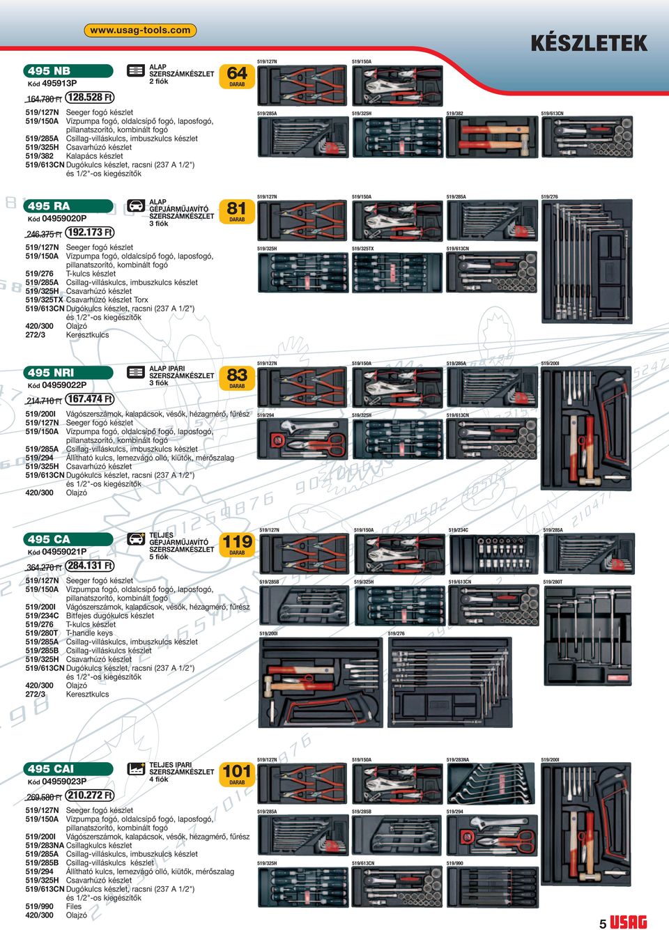 519/325H Csavarhúzó készlet 519/382 Kalapács készlet 519/613CN Dugókulcs készlet, racsni (237 A 1/2") és 1/2"-os kiegészító k 64 519/127N 519/150A 519/285A 519/325H 519/382 519/613CN KÉSZLETEK 495 RA