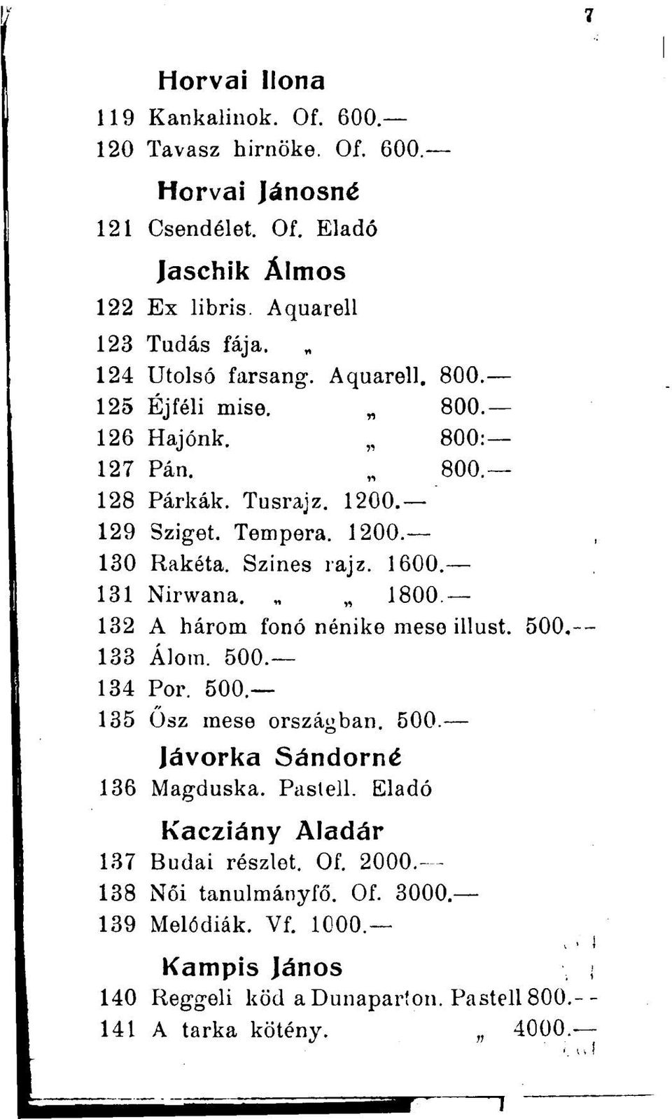 1600. 131 Nirwana. 1800 132 A három fonó nénike mese illust. 500. 133 Álom. 500. 134 Por. 500 135 Ősz mese országban. 500. Jávorka Sándorné 136 Magduska. Paslell.